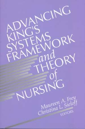 Advancing King's Systems Framework and Theory of Nursing de Maureen A. Frey