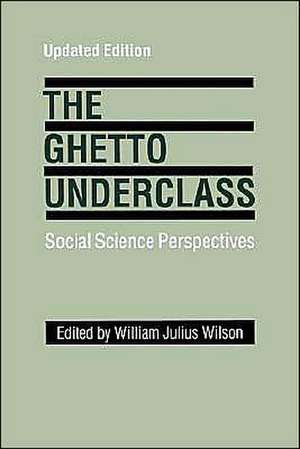 The Ghetto Underclass: Social Science Perspectives de William Julius Wilson