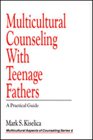 Multicultural Counseling with Teenage Fathers: A Practical Guide de Mark S. Kiselica