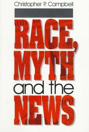 Race, Myth and the News de Christopher P. Campbell