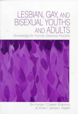 Lesbian, Gay, and Bisexual Youths and Adults: Knowledge for Human Services Practice de Mary (Ski) J. Hunter