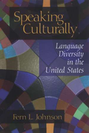 Speaking Culturally: Language Diversity in the United States de Fern L. Johnson