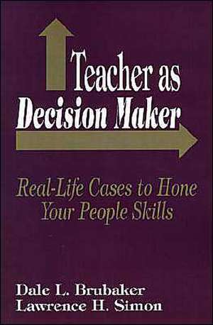 Teacher as Decision Maker: Real-Life Cases to Hone Your People Skills de Dale L. Brubaker