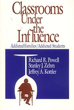 Classrooms Under the Influence: Addicted Families/Addicted Students de Richard R. Powell