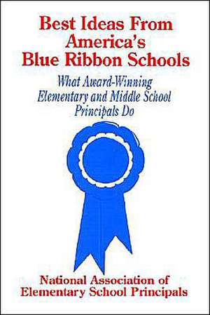 Best Ideas From America's Blue Ribbon Schools: What Award-Winning Elementary and Middle School Principals Do de NAESP NAESP