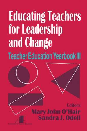 Educating Teachers for Leadership and Change: Teacher Education Yearbook III de Mary John O'Hair