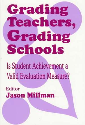 Grading Teachers, Grading Schools: Is Student Achievement a Valid Evaluation Measure? de Jason Millman