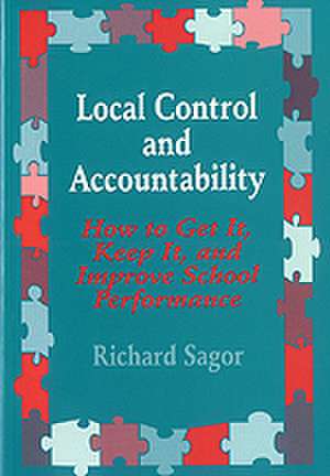 Local Control and Accountability: How to Get It, Keep It, and Improve School Performance de Richard D. Sagor