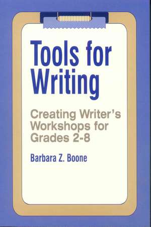 Tools for Writing: Creating Writer's Workshops for Grades 2-8 de Barbara Z. Boone