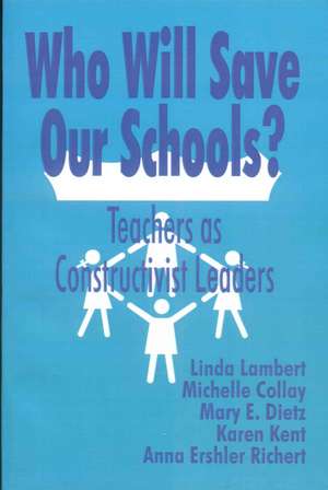 Who Will Save Our Schools?: Teachers as Constructivist Leaders de Linda Lambert