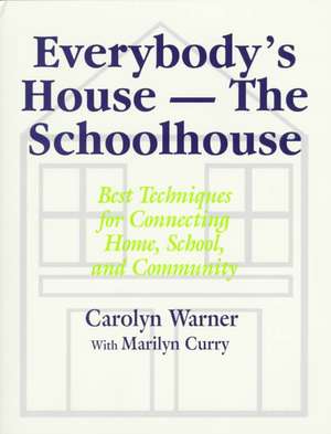 Everybody's House - The Schoolhouse: Best Techniques for Connecting Home, School, and Community de Carolyn Warner