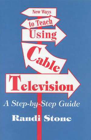New Ways to Teach Using Cable Television: A Step-By-Step Guide de Randi B. Sofman