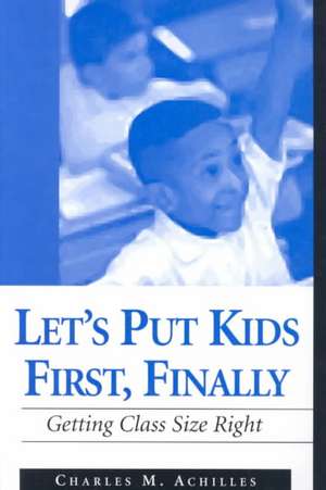 Let's Put Kids First, Finally: Getting Class Size Right de Charles M. Achilles