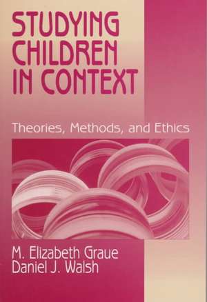 Studying Children in Context: Theories, Methods, and Ethics de M. Elizabeth Graue