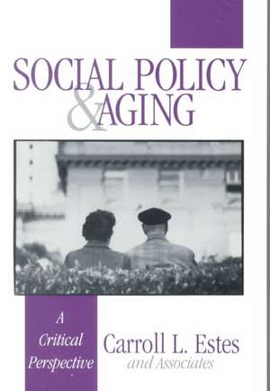 Social Policy and Aging: A Critical Perspective de Carroll L. Estes