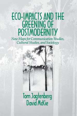 Eco-Impacts and the Greening of Postmodernity: New Maps for Communication Studies, Cultural Studies, and Sociology de Tom Jagtenberg