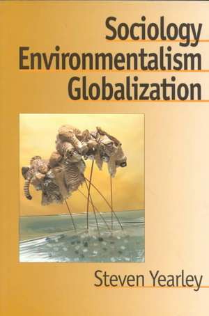 Sociology, Environmentalism, Globalization: Reinventing the Globe de Steven Yearley