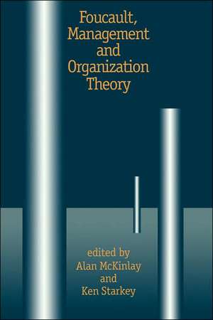 Foucault, Management and Organization Theory: From Panopticon to Technologies of Self de Alan McKinlay