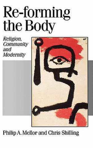 Re-forming the Body: Religion, Community and Modernity de Philip A Mellor