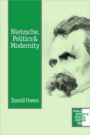 Nietzsche, Politics and Modernity de David Owen