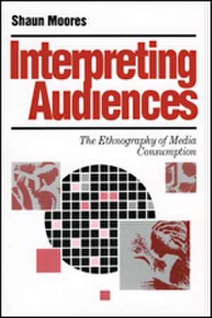 Interpreting Audiences: The Ethnography of Media Consumption de Shaun Moores