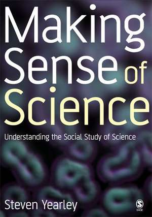 Making Sense of Science: Understanding the Social Study of Science de Steven Yearley