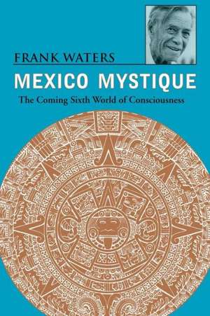 Mexico Mystique: The Coming Sixth World of Consciousness de Frank Waters