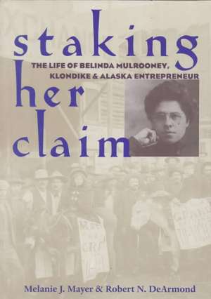 Staking Her Claim: Life Of Belinda Mulrooney de Melanie J. Mayer