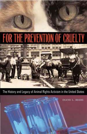 For the Prevention of Cruelty: The History and Legacy of Animal Rights Activism in the United States de Diane L. Beers