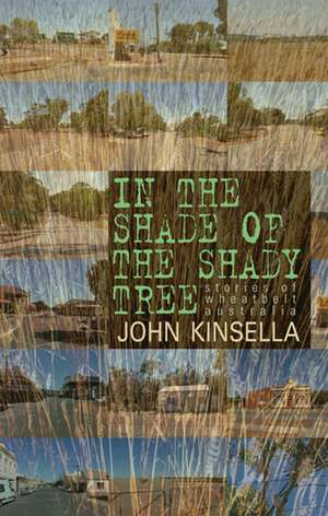 In the Shade of the Shady Tree: Stories of Wheatbelt Australia de John Kinsella