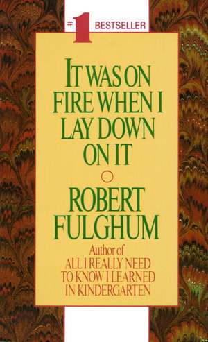 It was on fire when I lay down on it de Robert Fulghum