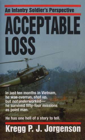 Acceptable Loss: An Infantry Soldier's Perspective de Kregg Jorgenson