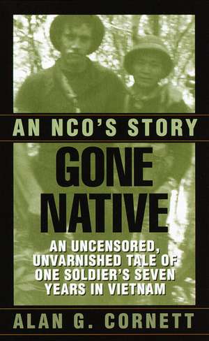 Gone Native: An NCO's Story de Alan Cornett