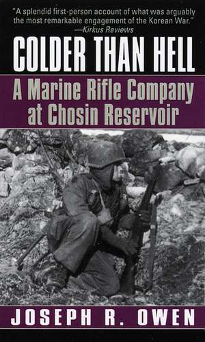 Colder Than Hell: A Marine Rifle Company at Chosin Reservoir de Joseph R. Owen