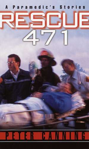 Rescue 471: A Paramedic's Stories de Peter Canning