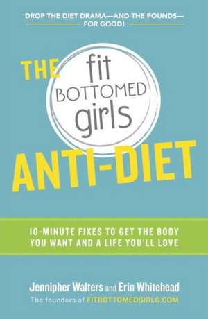 The Fit Bottomed Girls Anti-Diet: 10-Minute Fixes to Get the Body You Want and a Life You'll Love de Jennipher Walters