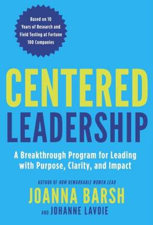 Centered Leadership: Leading with Purpose, Clarity, and Impact de Joanna Barsh