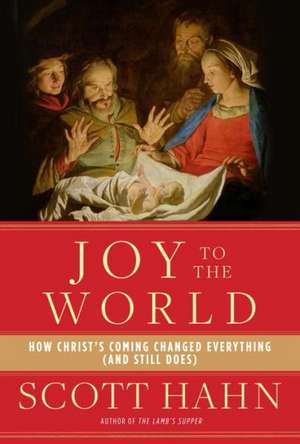 Joy to the World: How Christ's Coming Changed Everything (and Still Does) de Scott Hahn