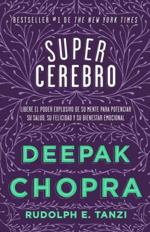 Supercerebro: Libere el Poder Explosivo de su Mente Para Potenciar su Salud, su Felicidad y su Bienestar Emocional = Super Brain de Dr. Deepak Chopra