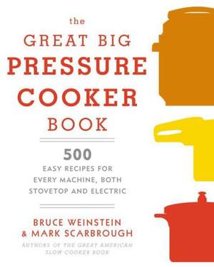 The Great Big Pressure Cooker Book: 500 Easy Recipes for Every Machine, Both Stovetop and Electric de Bruce Weinstein