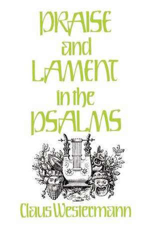 Praise and Lament in the Psalms de Claus Westermann