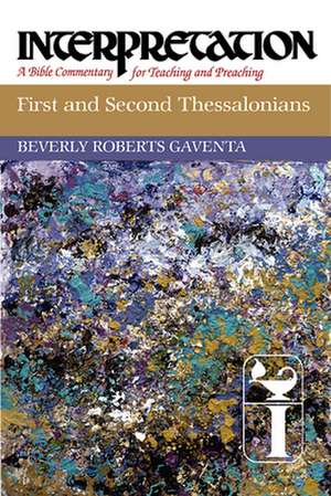 First and Second Thessalonians: A Bible Commentary for Teaching and Preaching de Beverly Roberts Gaventa