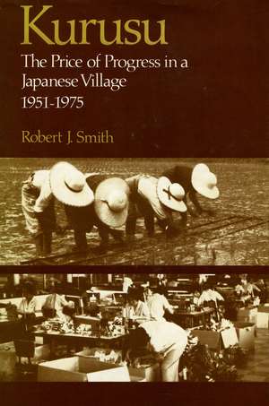 Kurusu: The Price of Progress in a Japanese Village, 1951-1975 de Robert Smith