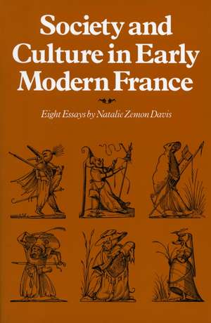 Society and Culture in Early Modern France: Eight Essays by Natalie Zemon Davis de Natalie Davis