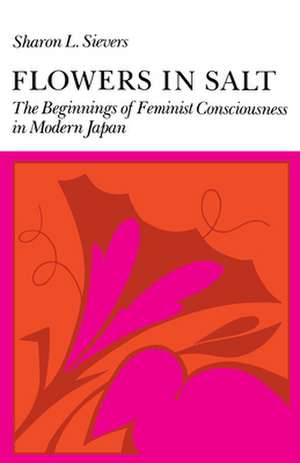 Flowers in Salt: The Beginnings of Feminist Consciousness in Modern Japan de Sharon Sievers