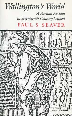 Wallington’s World: A Puritan Artisan in Seventeenth-Century London de Paul Seaver