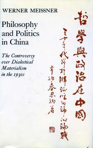 Philosophy and Politics in China: The Controversy over Dialectical Materialism in the 1930’s de Werner Meissner