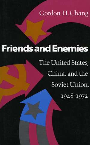 Friends and Enemies: The United States, China, and the Soviet Union, 1948-1972 de Gordon Chang