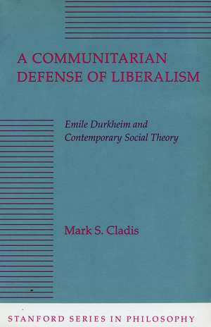 A Communitarian Defense of Liberalism: Emile Durkheim and Contemporary Social Theory de Mark Cladis