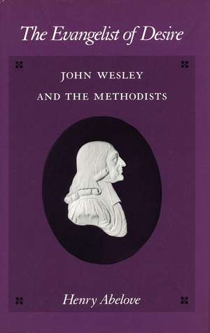 The Evangelist of Desire: John Wesley and the Methodists de Henry Abelove